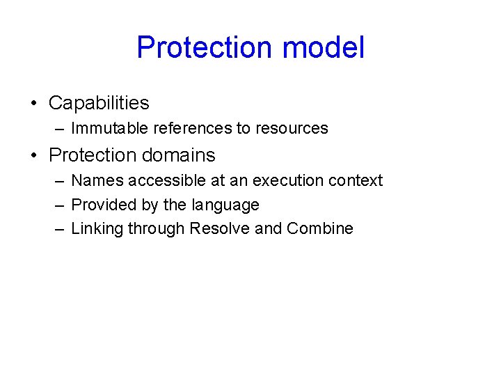 Protection model • Capabilities – Immutable references to resources • Protection domains – Names