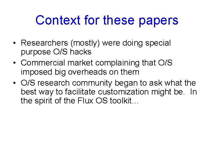 Context for these papers • Researchers (mostly) were doing special purpose O/S hacks •