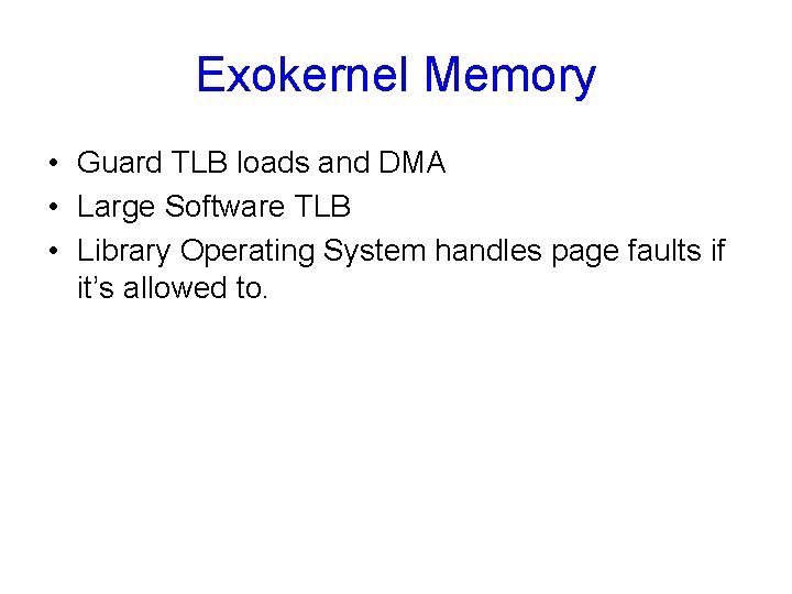 Exokernel Memory • Guard TLB loads and DMA • Large Software TLB • Library