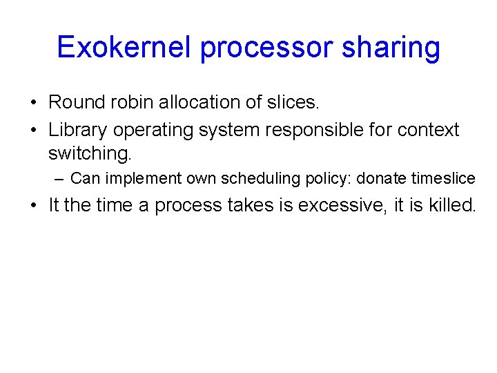 Exokernel processor sharing • Round robin allocation of slices. • Library operating system responsible