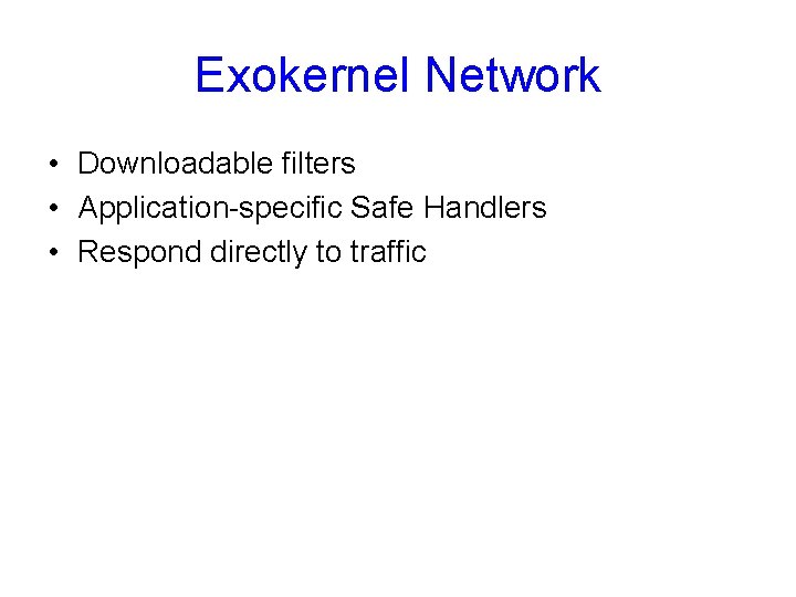 Exokernel Network • Downloadable filters • Application-specific Safe Handlers • Respond directly to traffic