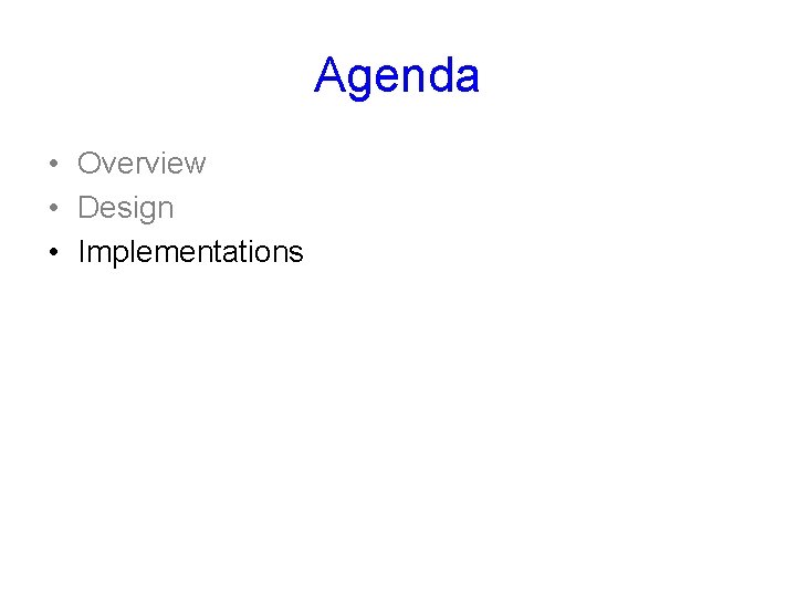 Agenda • Overview • Design • Implementations 