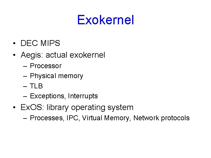 Exokernel • DEC MIPS • Aegis: actual exokernel – – Processor Physical memory TLB