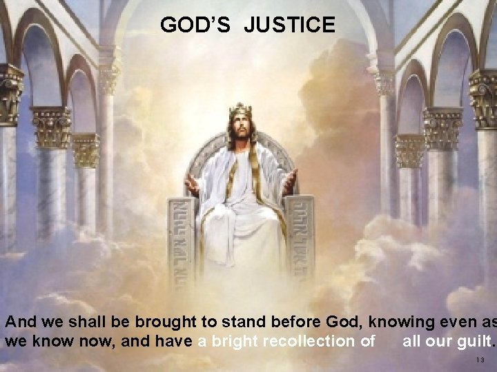  GOD’S JUSTICE And we shall be brought to stand before God, knowing even