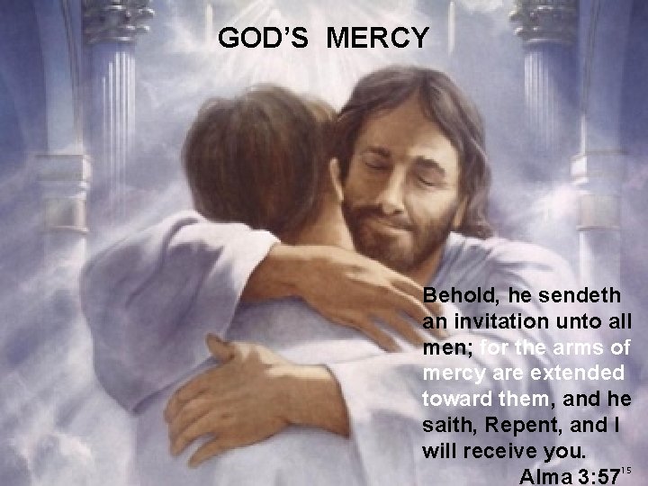 GOD’S MERCY Behold, he sendeth an invitation unto all men; for the arms of
