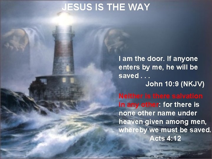 JESUS IS THE WAY I am the door. If anyone enters by me, he
