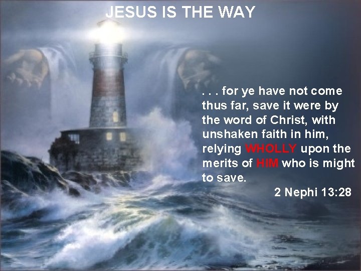 JESUS IS THE WAY . . . for ye have not come thus far,