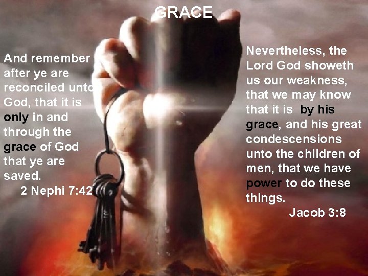 GRACE And remember after ye are reconciled unto God, that it is only in