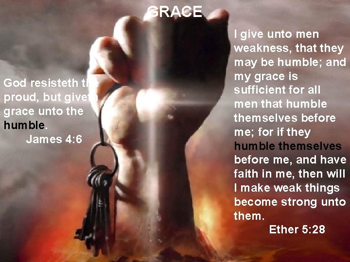 GRACE God resisteth the proud, but giveth grace unto the humble. James 4: 6