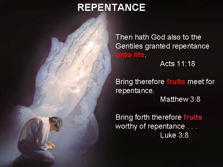 REPENTANCE Then hath God also to the Gentiles granted repentance unto life. Acts 11:
