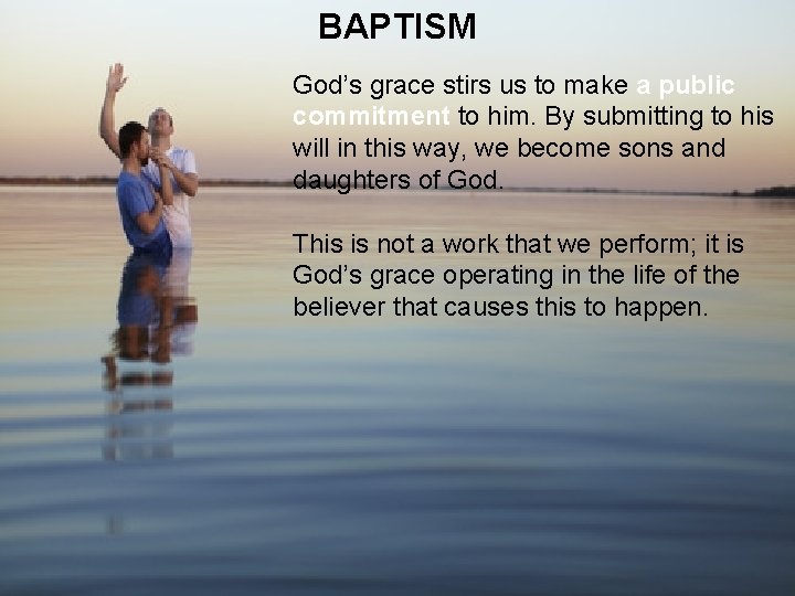 BAPTISM God’s grace stirs us to make a public commitment to him. By submitting