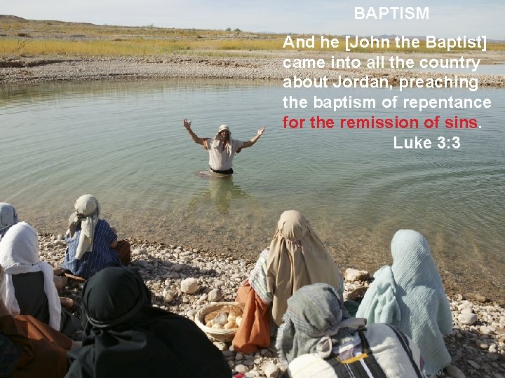 BAPTISM And he [John the Baptist] came into all the country about Jordan, preaching
