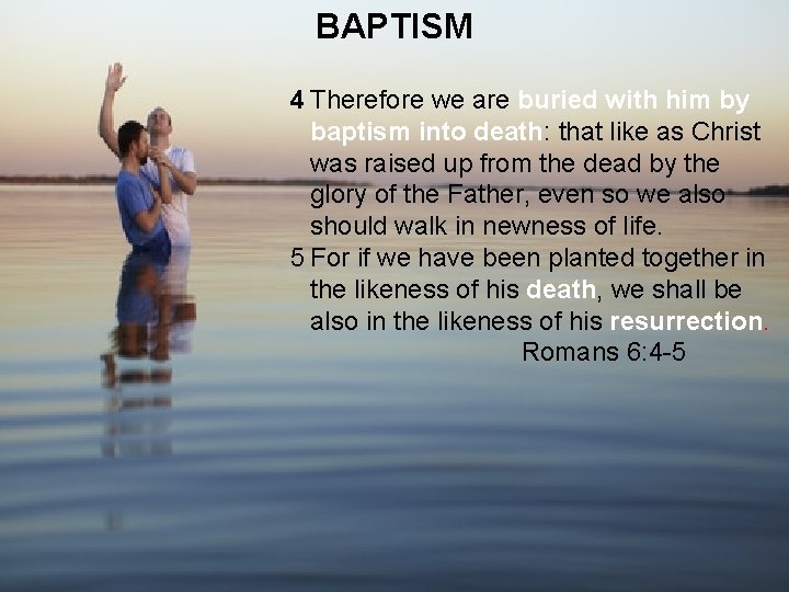 BAPTISM 4 Therefore we are buried with him by baptism into death: that like
