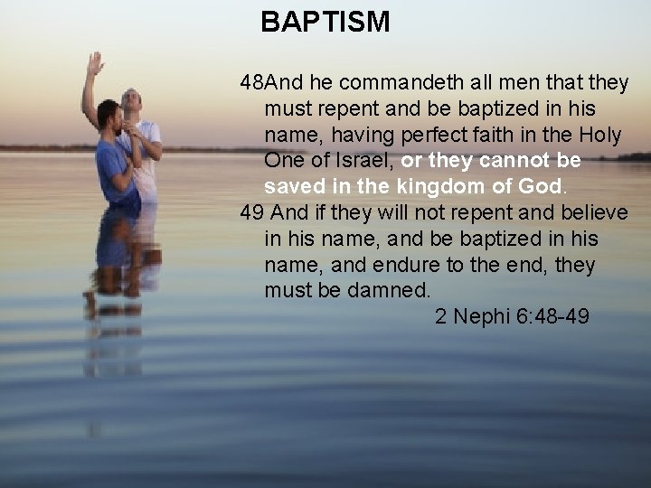 BAPTISM 48 And he commandeth all men that they must repent and be baptized