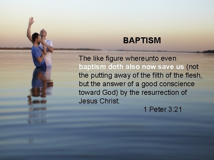BAPTISM The like figure whereunto even baptism doth also now save us (not the