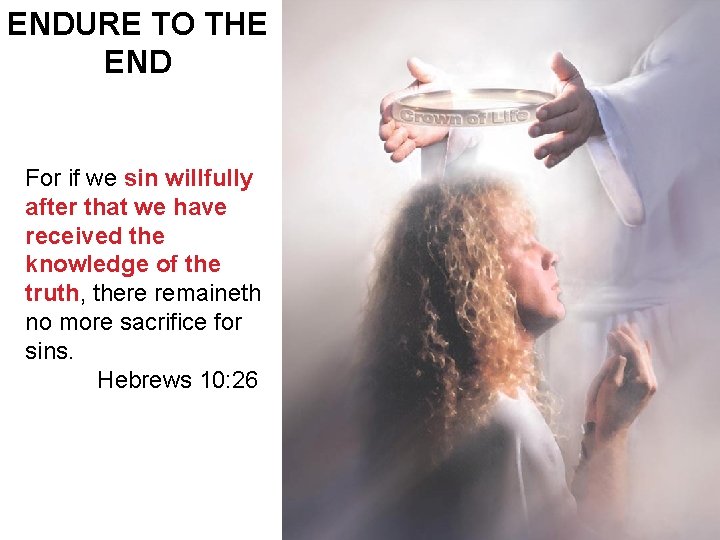 ENDURE TO THE END For if we sin willfully after that we have received
