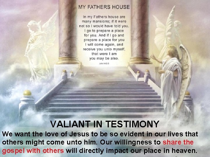 VALIANT IN TESTIMONY We want the love of Jesus to be so evident in