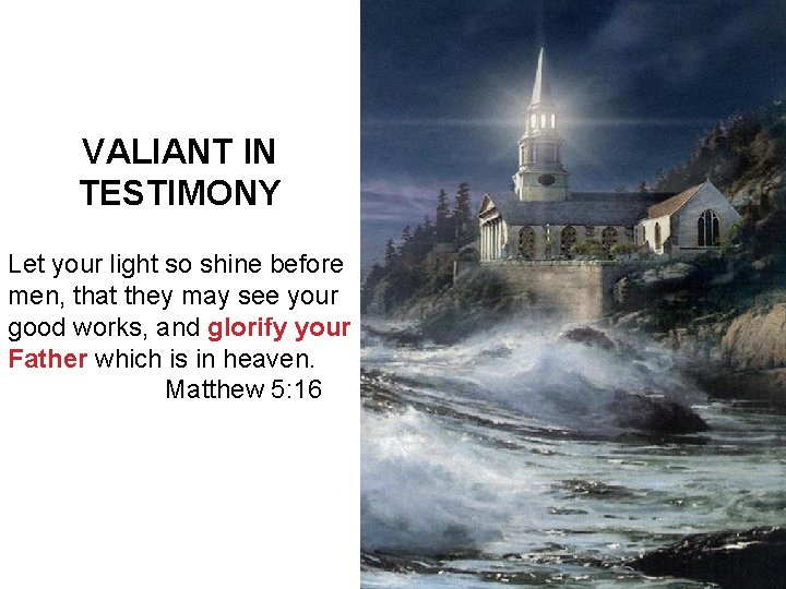 VALIANT IN TESTIMONY Let your light so shine before men, that they may see