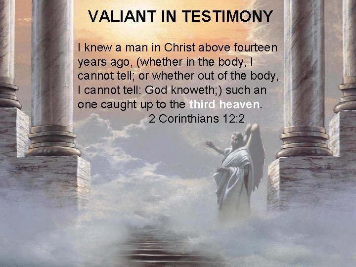 VALIANT IN TESTIMONY I knew a man in Christ above fourteen years ago, (whether
