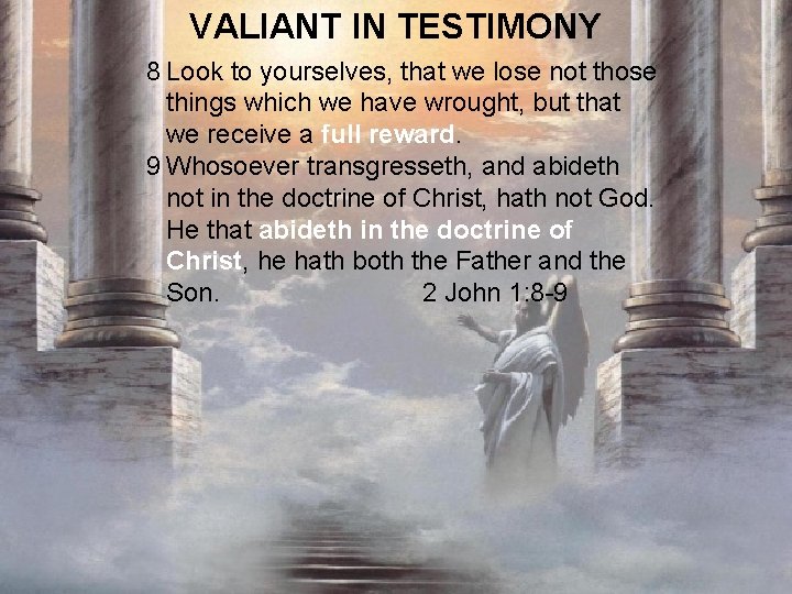VALIANT IN TESTIMONY 8 Look to yourselves, that we lose not those things which