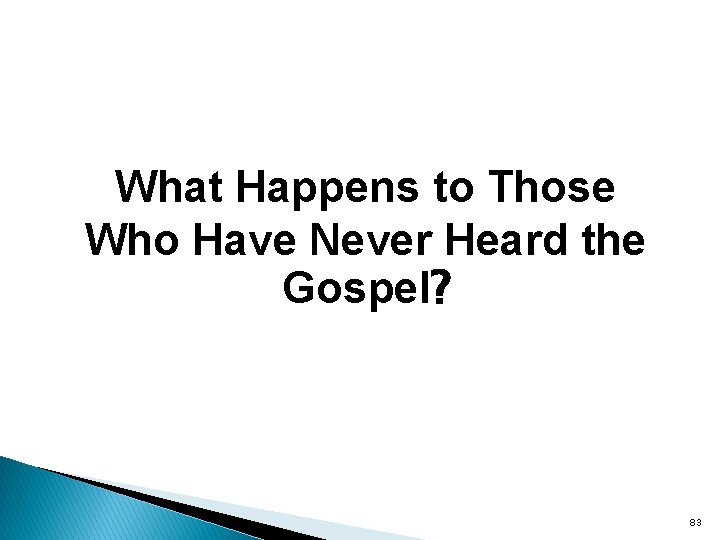 What Happens to Those Who Have Never Heard the Gospel? 83 