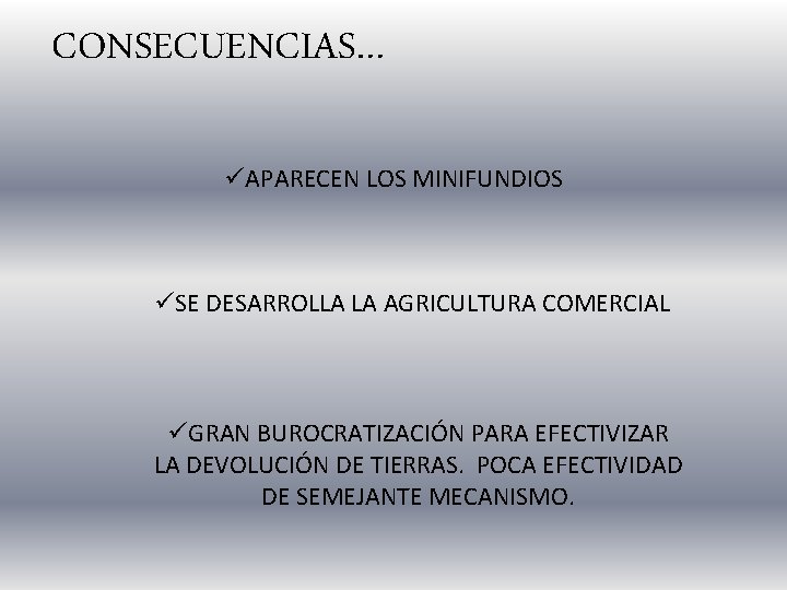 CONSECUENCIAS… üAPARECEN LOS MINIFUNDIOS üSE DESARROLLA LA AGRICULTURA COMERCIAL üGRAN BUROCRATIZACIÓN PARA EFECTIVIZAR LA