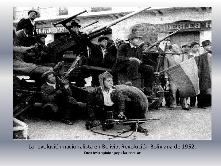 La revolución nacionalista en Bolivia. Revolución Boliviana de 1952. Fuente: laopinionpopular. com. ar 