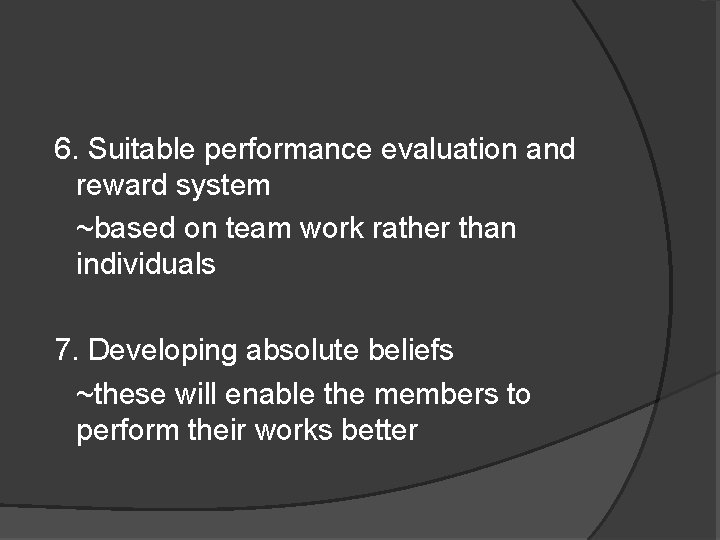 6. Suitable performance evaluation and reward system ~based on team work rather than individuals