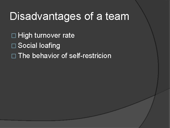Disadvantages of a team � High turnover rate � Social loafing � The behavior