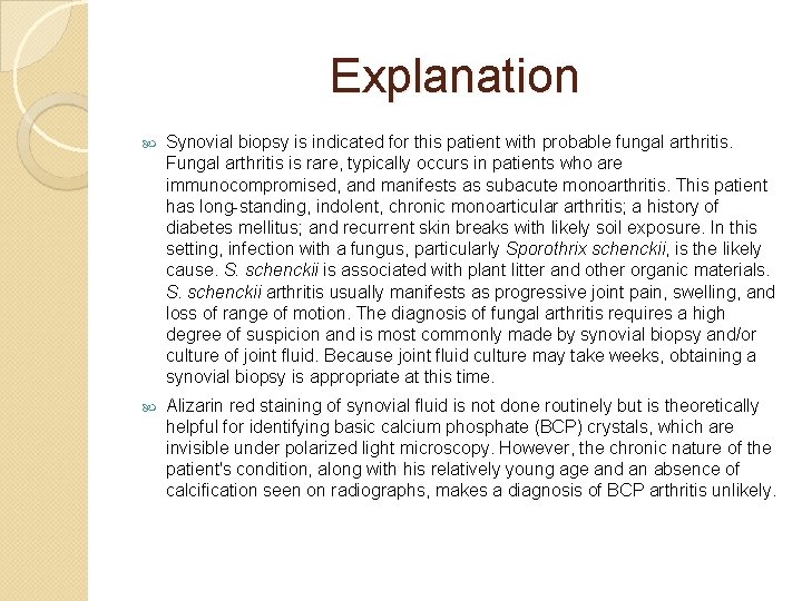 Explanation Synovial biopsy is indicated for this patient with probable fungal arthritis. Fungal arthritis