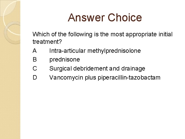Answer Choice Which of the following is the most appropriate initial treatment? A Intra-articular
