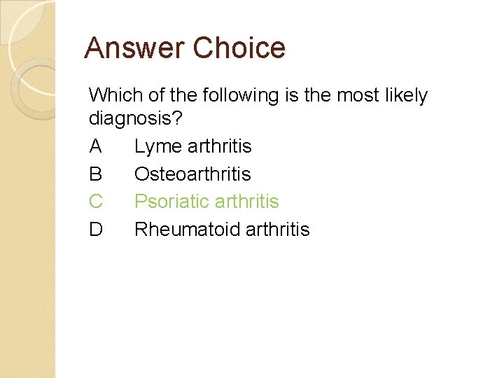 Answer Choice Which of the following is the most likely diagnosis? A Lyme arthritis