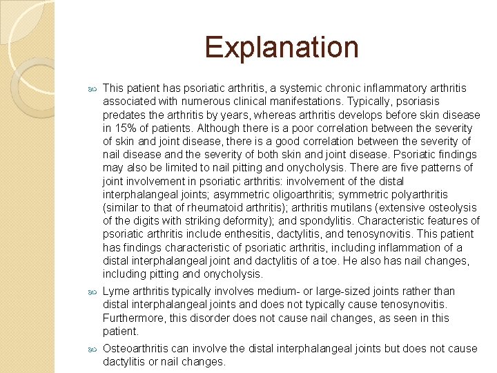 Explanation This patient has psoriatic arthritis, a systemic chronic inflammatory arthritis associated with numerous