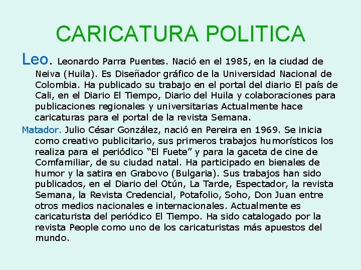 CARICATURA POLITICA Leonardo Parra Puentes. Nació en el 1985, en la ciudad de Neiva CARICATURA POLITICA Leonardo Parra Puentes. Nació en el 1985, en la ciudad de Neiva