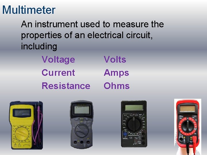 Multimeter An instrument used to measure the properties of an electrical circuit, including Voltage