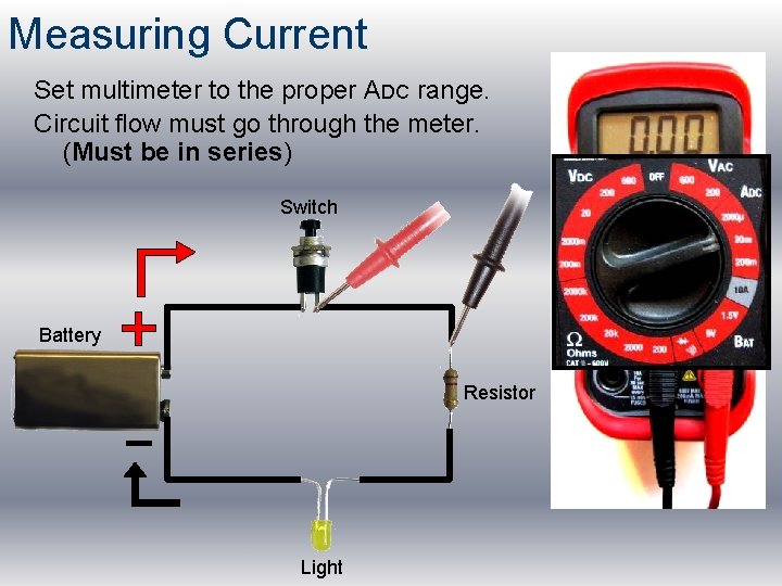 Measuring Current Set multimeter to the proper ADC range. Circuit flow must go through