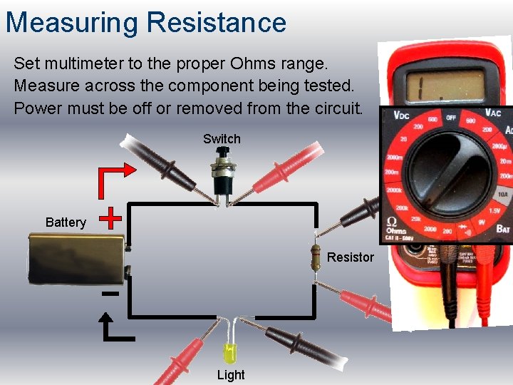 Measuring Resistance Set multimeter to the proper Ohms range. Measure across the component being