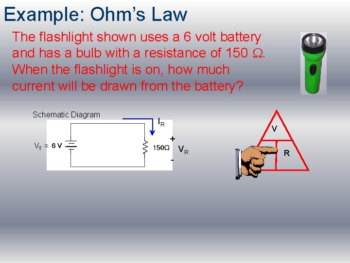 Example: Ohm’s Law The flashlight shown uses a 6 volt battery and has a