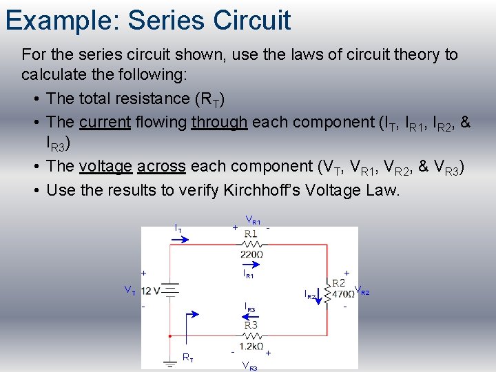 Example: Series Circuit For the series circuit shown, use the laws of circuit theory