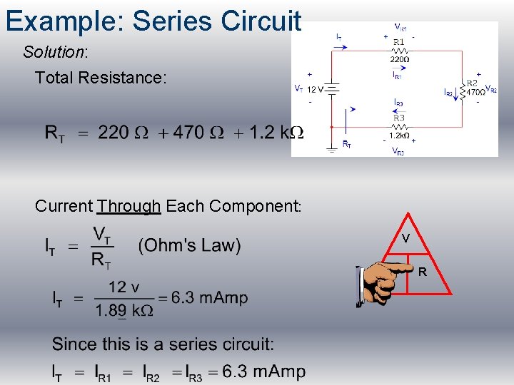 Example: Series Circuit Solution: Total Resistance: Current Through Each Component: V I R 