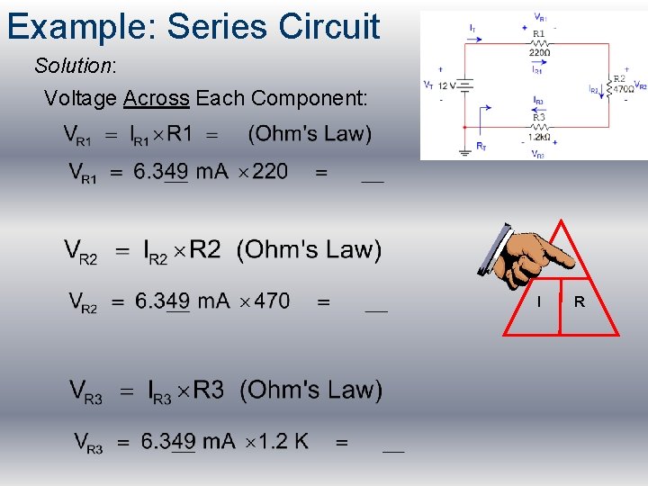 Example: Series Circuit Solution: Voltage Across Each Component: V I R 