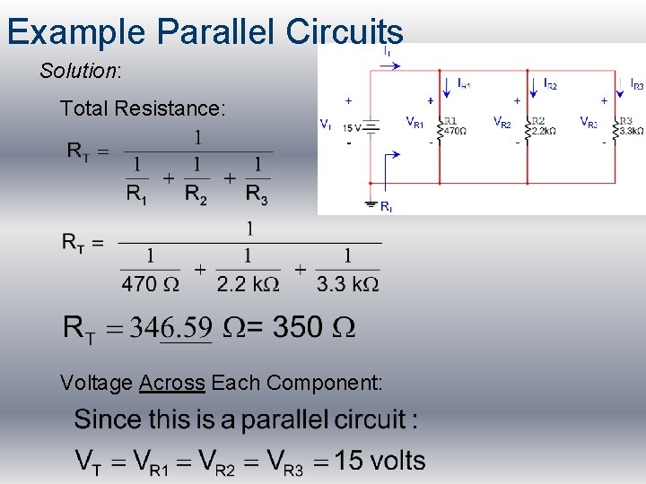 Example Parallel Circuits Solution: Total Resistance: Voltage Across Each Component: 