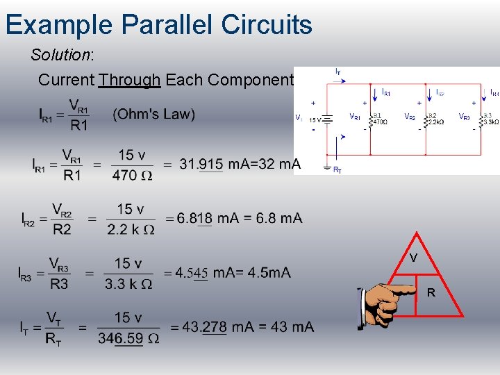 Example Parallel Circuits Solution: Current Through Each Component: V I R 