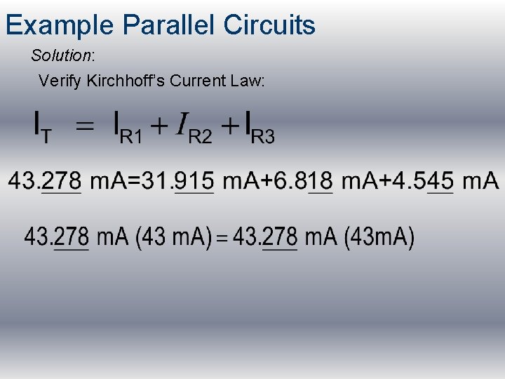 Example Parallel Circuits Solution: Verify Kirchhoff’s Current Law: 