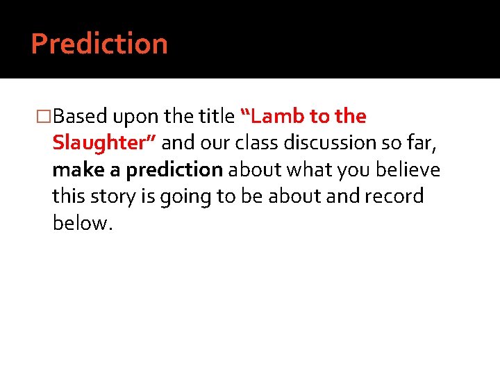 Prediction �Based upon the title “Lamb to the Slaughter” and our class discussion so