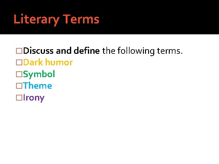 Literary Terms �Discuss and define the following terms. �Dark humor �Symbol �Theme �Irony 