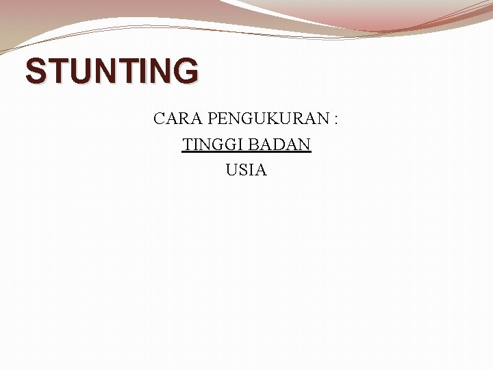STUNTING CARA PENGUKURAN : TINGGI BADAN USIA STUNTING CARA PENGUKURAN : TINGGI BADAN USIA