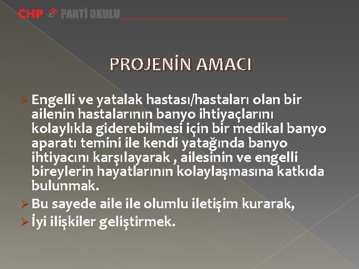 PROJENİN AMACI Ø Engelli ve yatalak hastası/hastaları olan bir ailenin hastalarının banyo ihtiyaçlarını kolaylıkla