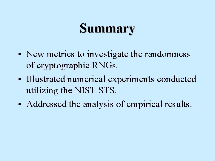 Summary • New metrics to investigate the randomness of cryptographic RNGs. • Illustrated numerical