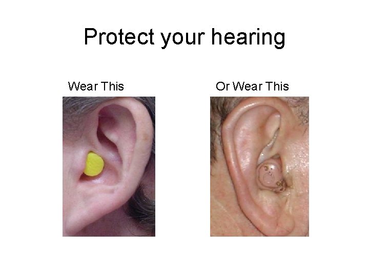 Protect your hearing Wear This Or Wear This 